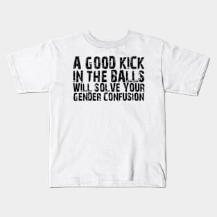 a good kick in the balls will solve your gender confusion Kids T-Shirt